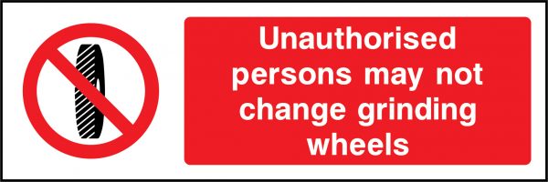 Unauthorised persons may not change grinding wheels sign